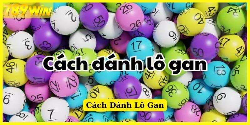 Cách đánh lô khan chuẩn không cần chỉnh tại 789Win